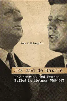 JFK and de Gaulle: How America and France Failed in Vietnam, 1961-1963, Hardcover/Sean J. McLaughlin