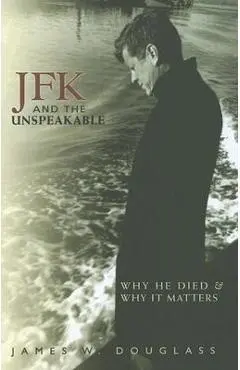 JFK and the Unspeakable: Why He Died and Why It Matters - James W. Douglass