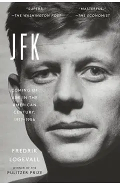 JFK: Coming of Age in the American Century, 1917-1956 - Fredrik Logevall