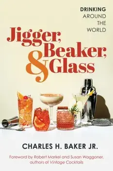 Jigger, Beaker, & Glass. Drinking Around the World, Paperback/Charles H., Jr. Baker