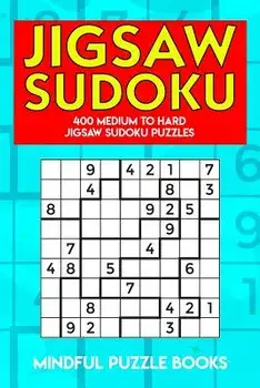 Jigsaw Sudoku: 400 Medium to Hard Jigsaw Sudoku Puzzles, Paperback/Mindful Puzzle Books
