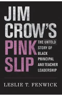 Jim Crow's Pink Slip: The Untold Story of Black Principal and Teacher Leadership - Leslie T. Fenwick