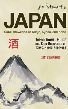 Jim Stewart's Japan: Sake Breweries of Tokyo, Kyoto, and Kobe: Japan Travel Guide and Sake Breweries of Tokyo, Kyoto, and Kobe, Paperback/Jim Stewart