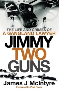 Jimmy Two Guns. The Life and Crimes of a Gangland Lawyer, Paperback/James J McIntyre