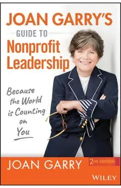 Joan Garry's Guide to Nonprofit Leadership: Because the World Is Counting on You - Joan Garry