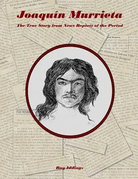 Joaquin Murrieta: The True Story from News Reports of the Period, Paperback/Ray Iddings