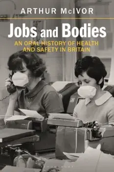Jobs and Bodies. An Oral History of Health and Safety in Britain, Paperback/***