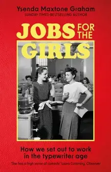 Jobs for the Girls. How We Set Out to Work in the Typewriter Age, Hardback/Ysenda Maxtone Graham