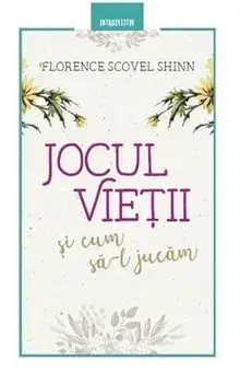 Jocul vietii si cum sa-l jucam. Editia a II-a, revizuita/Florence Shinn
