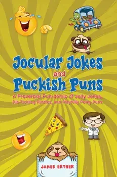 Jocular Jokes and Puckish Puns. A Proverbial Pun-demic of Jolly Jokes, Rib-Tickling Riddles, and Playfully Perky Puns, Paperback/James Ertner