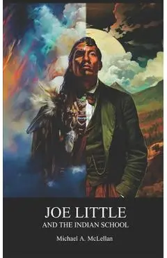 Joe Little and the Indian School - Michael A. Mclellan