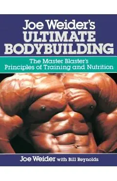Joe Weider's Ultimate Bodybuilding: The Master Blaster's Principles of Training and Nutrition - Joe Weider