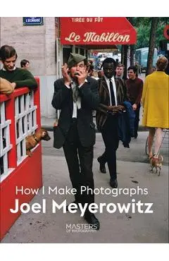 Joel Meyerowitz: How I Make Photographs - Joel Meyerowitz