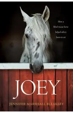 Joey: How a Blind Rescue Horse Helped Others Learn to See - Jennifer Marshall Bleakley