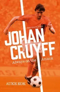 Johan Cruyff: Always on the Attack, Hardback/Auke Kok