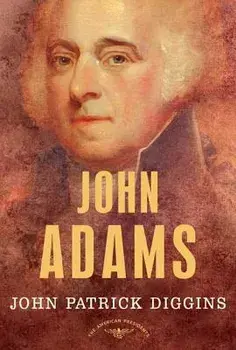 John Adams: The American Presidents Series: The 2nd President, 1797-1801, Hardcover/John Patrick Diggins