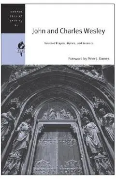 John and Charles Wesley: Selected Prayers, Hymns, and Sermons - Harpercollins Spiritual Classics