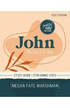 John Bible Study Guide Plus Streaming Video: Believe I Am - Megan Fate Marshman