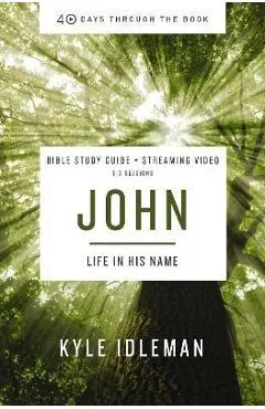 John Bible Study Guide Plus Streaming Video: Life in His Name - Kyle Idleman