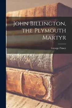 John Billington, the Plymouth Martyr, Paperback/George 1817-1907 Ed Prince