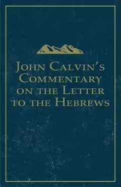 John Calvin's Commentary on the Letter to the Hebrews - John Calvin