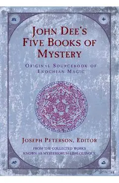 John Dee's Five Books of Mystery: Original Sourcebook of Enochian Magic - Joseph Peterson