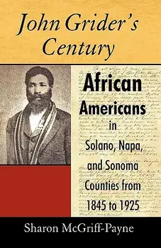 John Grider's Century: African Americans in Solano, Napa, and Sonoma Counties from 1845 to 1925, Paperback/McGriff-Payne Sharon McGriff-Payne