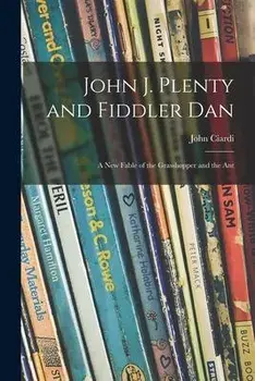 John J. Plenty and Fiddler Dan: a New Fable of the Grasshopper and the Ant, Paperback/John 1916-1986 Ciardi