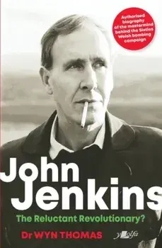 John Jenkins - The Reluctant Revolutionary? - Authorised Biography of the Mastermind Behind the Sixties Welsh Bombing Campaign, Paperback/Wyn Thomas