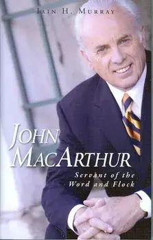 John MacArthur: Servant of the Word and Flock, Hardcover/Iain H. Murray