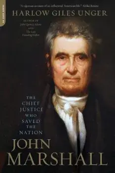 John Marshall: The Chief Justice Who Saved the Nation, Paperback/Harlow Giles Unger