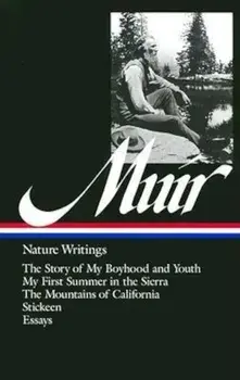 John Muir: Nature Writings: The Story of My Boyhood and Youth / My First Summer in the Sierra / The Mountains of California / Stickeen / Essays, Hardcover/John Muir