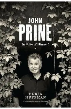 John Prine: In Spite of Himself - Eddie Huffman