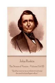 John Ruskin - The Stones of Venice - Volume I (of III): "Quality is never an accident; it is always the result of intelligent effort.", Paperback/John Ruskin