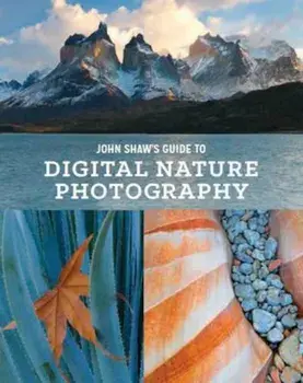 John Shaw's Guide To Digital Nature Photography, Paperback/John Shaw