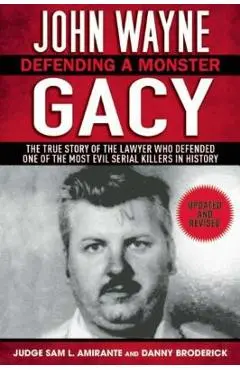 John Wayne Gacy: Defending a Monster: The True Story of the Lawyer Who Defended One of the Most Evil Serial Killers in History - Sam L. Amirante