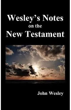 John Wesley's Notes on the Whole Bible: New Testament - John Wesley