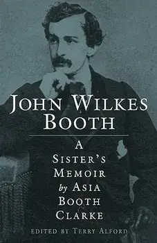 John Wilkes Booth: A Sisteras Memoir, Paperback/Asia Booth Clarke