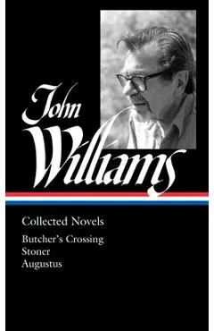 John Williams: Collected Novels (Loa #349): Butcher's Crossing / Stoner / Augustus - John Williams