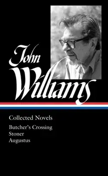 John Williams: Collected Novels (Loa #349): Butcher's Crossing / Stoner / Augustus, Hardcover/John Williams
