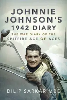 Johnnie Johnson's 1942 Diary: The War Diary of the Spitfire Ace of Aces, Hardcover/Dilip Sarkar Mbe