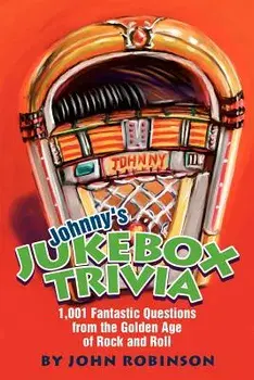 Johnny's Jukebox Trivia: 1,001 Fantastic Questions from the Golden Age of Rock and Roll, Paperback/John Robinson