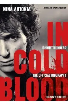 Johnny Thunders: In Cold Blood: The Official Biography: Revised & Updated Edition - Nina Antonia