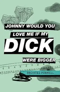 Johnny Would You Love Me If My Dick Were Bigger, Paperback/Brontez Purnell