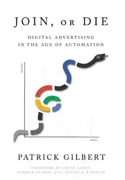 Join or Die: Digital Advertising in the Age of Automation, Hardcover/Patrick Gilbert