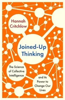 Joined-Up Thinking. The Science of Collective Intelligence and its Power to Change Our Lives, Paperback/***