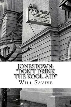 Jonestown: "Don't Drink the Kool-Aid" (The complete story behind the mysterious Jim Jones & his exodus to Guyana)/Will Savive