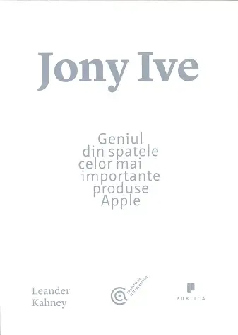 Jony Ive. Geniul din spatele celor mai importante produse Apple