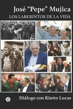 Jos "Pepe" Mujica: Los Laberintos de la Vida, Paperback/Di logo Con Kintto Lucas