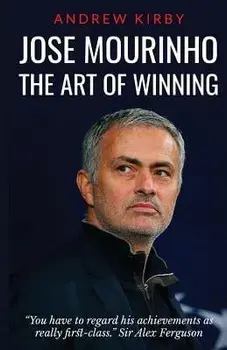 Jose Mourinho: The Art of Winning: What the Appointment of 'the Special One' Tells Us about Manchester United and the Premier League, Paperback/Andrew J. Kirby